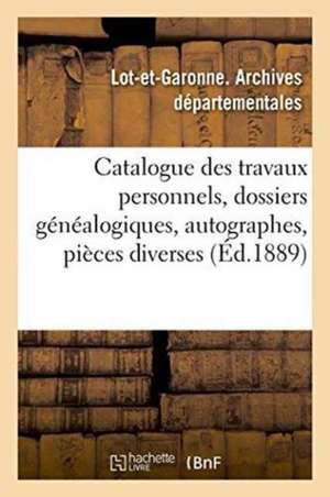 Catalogue Des Travaux Personnels, Dossiers Généalogiques, Autographes, Pièces Diverses de Lot-Et-Garonne