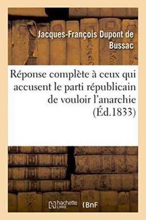 Réponse Complète À Ceux Qui Accusent Le Parti Républicain de Vouloir l'Anarchie de DuPont de Bussac