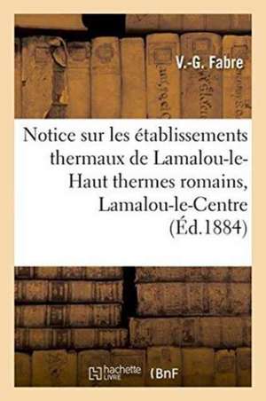 Notice Sur Les Établissements Thermaux de Lamalou-Le-Haut Thermes Romains, Lamalou-Le-Centre de Fabre