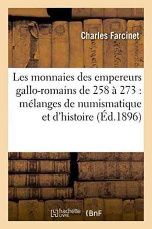 Les Monnaies Des Empereurs Gallo-Romains de 258 À 273: Mélanges de Numismatique Et d'Histoire de Charles Farcinet