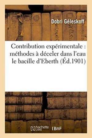 Contribution Expérimentale À La Connaissance Des Méthodes À Déceler Dans l'Eau Le Bacille d'Eberth de Géleskoff