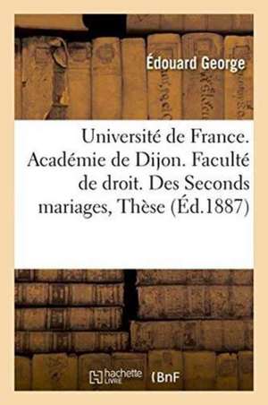 Université de France. Académie de Dijon. Faculté de Droit. Des Seconds Mariages, Thèse de George