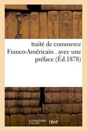 Traité de Commerce Franco-Américain . Avec Une Préface de Léon Chotteau