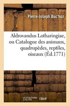 Aldrovandus Lotharingiae, Ou Catalogue Des Animaux, Quadrupèdes, Reptiles, de Pierre-Joseph Buc'Hoz