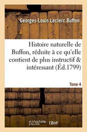 Histoire Naturelle de Buffon, Réduite À CE Qu'elle Contient de Plus Instructif Tome 4 de Buffon