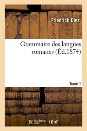 Grammaire Des Langues Romanes. Tome 1 de Friedrich Diez