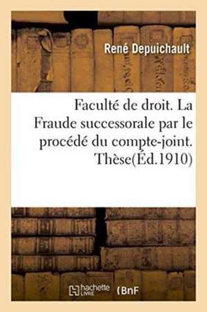 Université de Paris. Faculté de Droit. La Fraude Successorale Par Le Procédé Du Compte-Joint. Thèse de René Depuichault