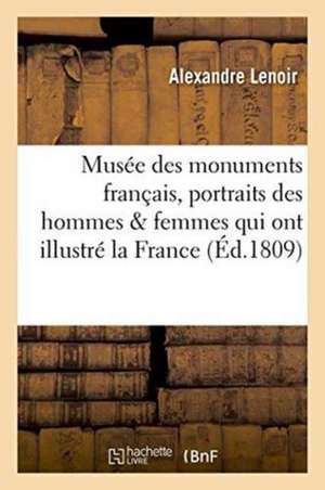 Musée Des Monuments Français . Recueil de Portraits Inédits Des Hommes Et Des Femmes: Qui Ont Illustré La France Sous Différents Règnes, Dont Les Orig de Alexandre Lenoir