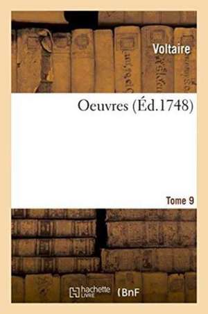 Oeuvres. Tome 9 de Voltaire