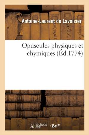 Opuscules Physiques Et Chymiques de Antoine-Laurent De Lavoisier