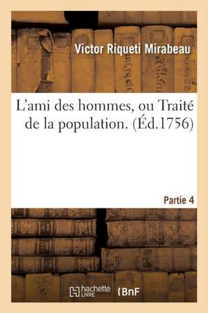 L'Ami Des Hommes, Ou Traité de la Population. Partie 4 de Victor Riqueti Mirabeau