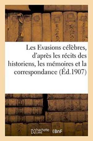 Les Evasions Célèbres, d'Après Les Récits Des Historiens, Les Mémoires Et La Correspondance: de Benvenuto Cellini, Caumont de la Force, Le Cardinal de de Sans Auteur