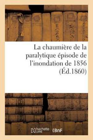 La Chaumiere de La Paralytique Episode de L'Inondation de 1856