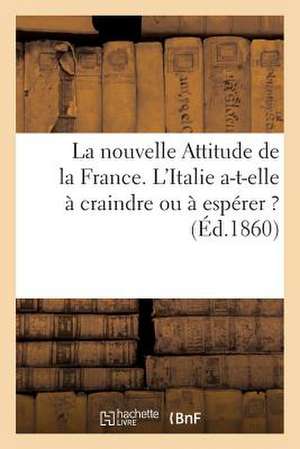 La Nouvelle Attitude de La France. L'Italie A-T-Elle a Craindre Ou a Esperer ?