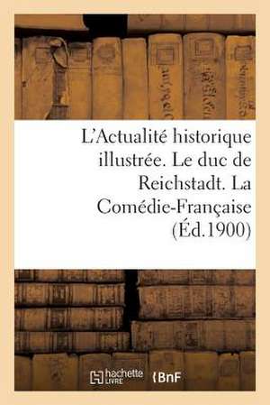 L'Actualite Historique Illustree. Le Duc de Reichstadt. La Comedie-Francaise