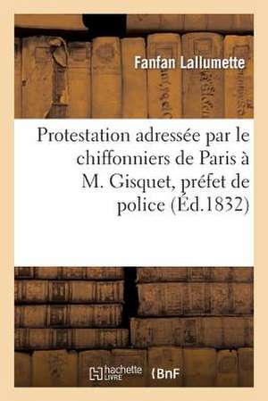 Protestation Adressee Par Le Chiffonniers de Paris A M. Gisquet, Prefet de Police de Fanfan Lallumette