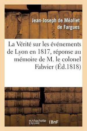 La Verite Sur Les Evenemens de Lyon En 1817, Reponse Au Memoire de M. Le Colonel Fabvier de De Fargues-J-J