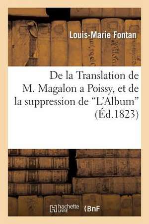 de La Translation de M. Magalon a Poissy, Et de La Suppression de 'L'album': . Examen Des Mesures Prises a Ce Sujet... de Fontan-L-M