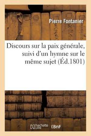 Discours Sur La Paix Generale, Suivi D'Un Hymne Sur Le Meme Sujet de Fontanier-P