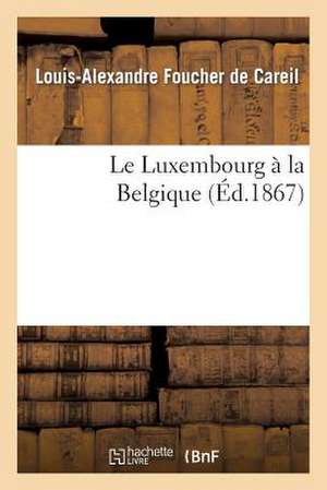 Le Luxembourg a la Belgique de Foucher De Careil-L-A