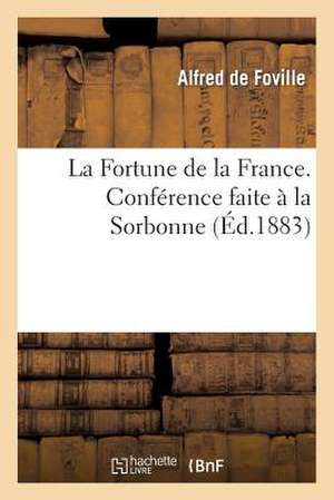 La Fortune de La France. Conference Faite a la Sorbonne de De Foville-A