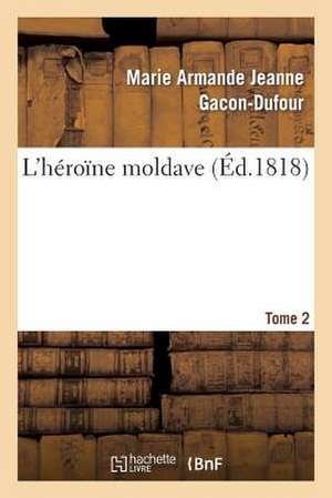 L'Heroine Moldave. Tome 2 de Gacon-Dufour-M