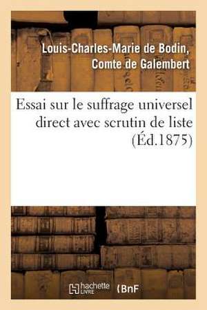 Essai Sur Le Suffrage Universel Direct Avec Scrutin de Liste, Suivi de L'Histoire de L'Election: Du 2 Juillet 1871 Dans Le Departement D'Indre-Et-Loir de De Galembert-L-C-M