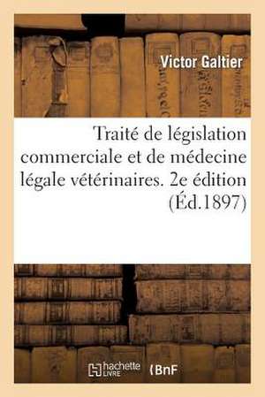 Traite de Legislation Commerciale Et de Medecine Legale Veterinaires. 2e Edition de Galtier-V