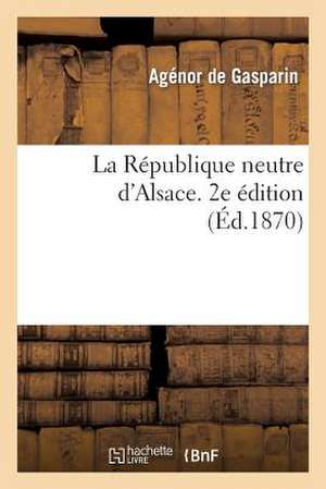 La Republique Neutre D'Alsace. 2e Edition de De Gasparin-A