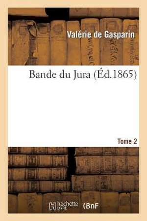 Bande Du Jura. T. 2 de De Gasparin-V