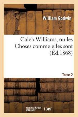 Caleb Williams, Ou Les Choses Comme Elles Sont. Tome 2 de Godwin-W