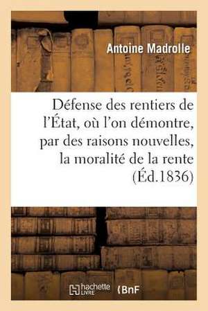 Defense Des Rentiers de L'Etat, Ou L'On Demontre, Par Des Raisons Nouvelles, La Moralite