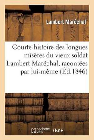 Courte Histoire Des Longues Miseres Du Vieux Soldat Lambert Marechal, Racontees Par Lui-Meme