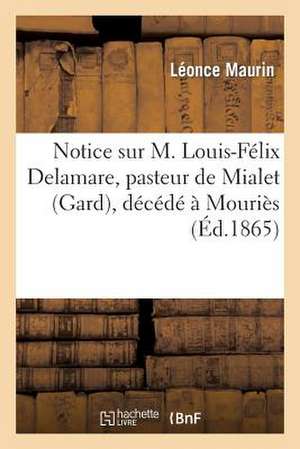 Notice Sur M. Louis-Felix Delamare, Pasteur de Mialet (Gard), Decede a Mouries Le 7 Janvier 1865