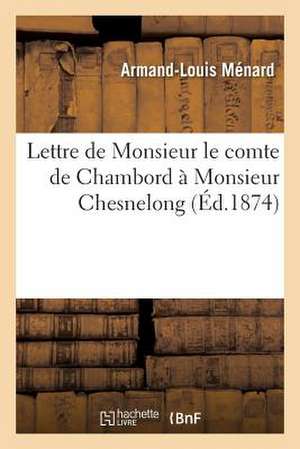 Lettre de Monsieur Le Comte de Chambord a Monsieur Chesnelong Expliquee Par Elle-Meme