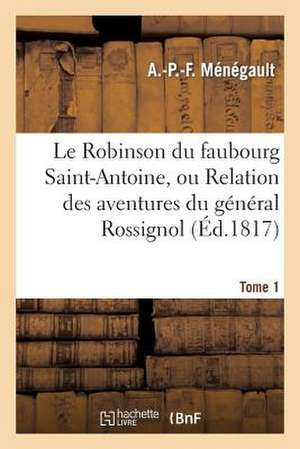 Le Robinson Du Faubourg Saint-Antoine, Ou Relation Des Aventures Du General Rossignol. Tome 1