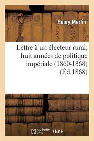 Lettre a Un Electeur Rural, Huit Annees de Politique Imperiale (1860-1868)