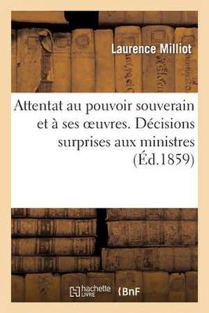 Attentat Au Pouvoir Souverain Et a Ses Oeuvres. Decisions Surprises Aux Ministres Par Suite