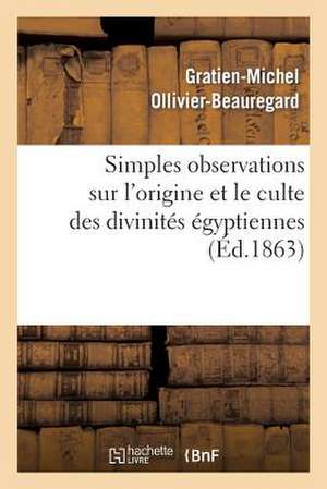 Simples Observations Sur L'Origine Et Le Culte Des Divinites Egyptiennes