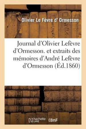 Journal D'Olivier Lefevre D'Ormesson. Et Extraits Des Memoires D'Andre Lefevre D'Ormesson. T 1