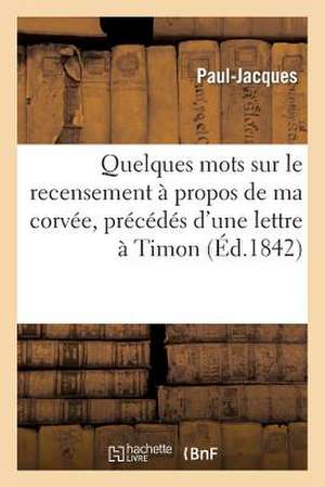 Quelques Mots Sur Le Recensement a Propos de Ma Corvee, Precedes D'Une Lettre a Timon