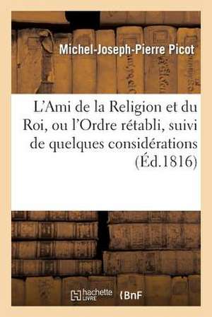 L'Ami de La Religion Et Du Roi, Ou L'Ordre Retabli, Suivi de Quelques Considerations Sur Les