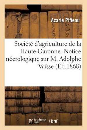 Societe D'Agriculture de La Haute-Garonne. Notice Necrologique Sur M. Adolphe Vaisse