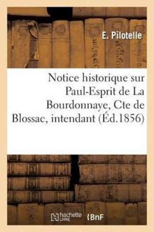 Notice Historique Sur Paul-Esprit de La Bourdonnaye, Cte de Blossac, Intendant de La Generalite