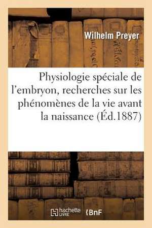 Physiologie Speciale de L'Embryon, Recherches Sur Les Phenomenes de La Vie Avant La Naissance