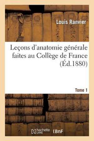 Lecons D'Anatomie Generale Faites Au College de France. Tome 1