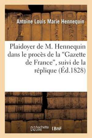 Plaidoyer de M. Hennequin Dans Le Proces de La 'Gazette de France', Suivi de La Replique