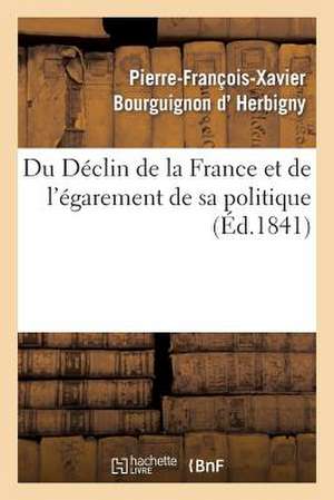 Du Declin de La France Et de L'Egarement de Sa Politique