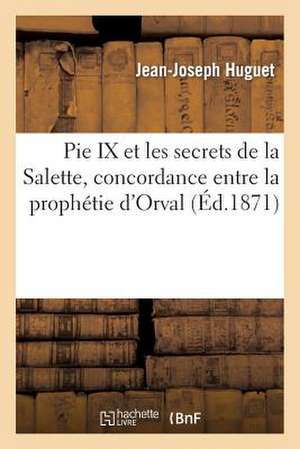 Pie IX Et Les Secrets de La Salette, Concordance Entre La Prophetie D'Orval Et Les Lettres