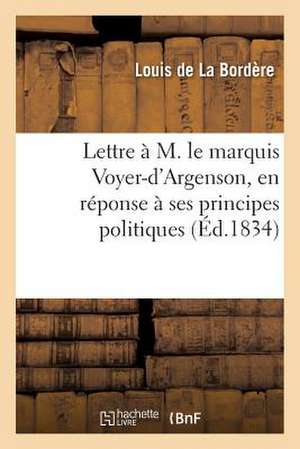 Lettre A M. Le Marquis Voyer-D'Argenson, En Reponse a Ses Principes Politiques